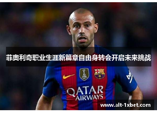 菲奥利奇职业生涯新篇章自由身转会开启未来挑战 菲奥利奇职业生涯新篇章自由身转会开启未来挑战