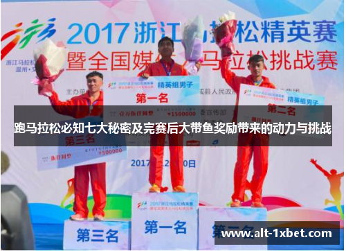 跑马拉松必知七大秘密及完赛后大带鱼奖励带来的动力与挑战 跑马拉松必知七大秘密及完赛后大带鱼奖励带来的动力与挑战