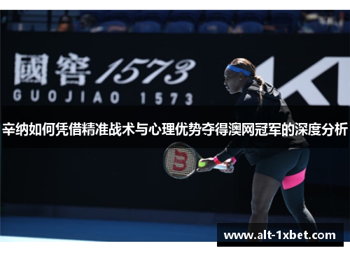 辛纳如何凭借精准战术与心理优势夺得澳网冠军的深度分析 辛纳如何凭借精准战术与心理优势夺得澳网冠军的深度分析