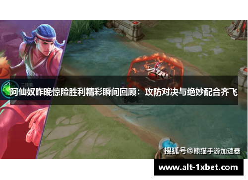 阿仙奴昨晚惊险胜利精彩瞬间回顾:攻防对决与绝妙配合齐飞 阿仙奴昨晚惊险胜利精彩瞬间回顾:攻防对决与绝妙配合齐飞