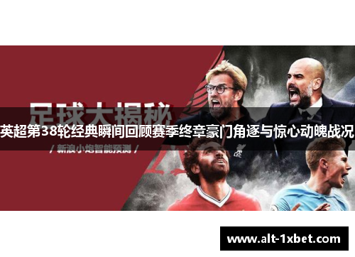 英超第38轮经典瞬间回顾赛季终章豪门角逐与惊心动魄战况