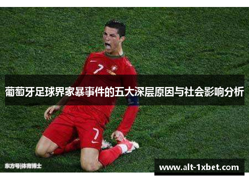 葡萄牙足球界家暴事件的五大深层原因与社会影响分析